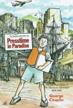 Presstime in Paradise: The Life and Times of the Honolulu Advertiser, 1856-1995 de George Chaplin