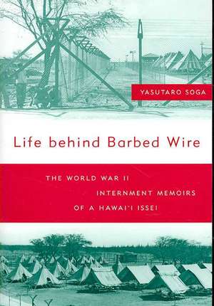 Life Behind Barbed Wire: The World War II Internment Memoirs of a Hawai'i Issei de Keiho Soga