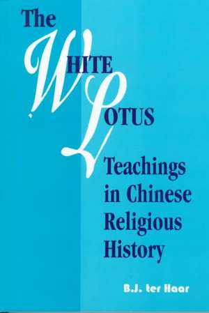 The White Lotus Teachings in Chinese Religious History de B. J. Ter Haar