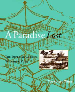 A Paradise Lost: The Imperial Garden Yuanming Yuan de Young-Tsu Wong