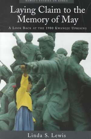 Laying Claim to the Memory of May: A Look Back at the 1980 Kwangju Uprising de Linda Sue Lewis