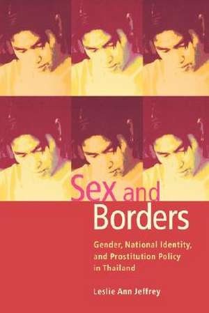 Sex and Borders: Gender, National Identity, and Prostitution Policy in Thailand de Leslie Ann Jeffrey