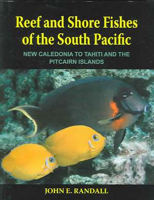 Reef and Shore Fishes of the South Pacific: New Caledonia to Tahiti and the Pitcairn Islands de John E. Randall