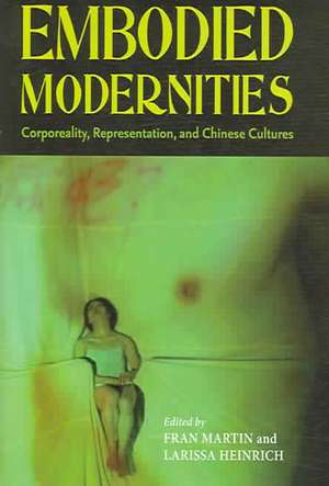 Embodied Modernities: Corporeality, Representation, and Chinese Cultures de Fran Martin