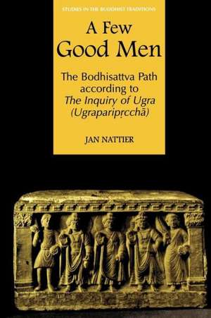 A Few Good Men: The Bodhisattva Path According to the Inquiry of Ugra (Ugrapariprccha) de Jan Nattier