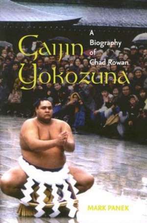 Gaijin Yokozuna: A Biography of Chad Rowan de Mark Panek