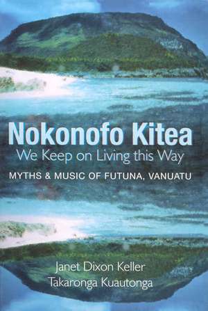 Nokonofo Kitea/We Keep On Living This Way: A Hkai Ma A Tagi I Futuna, Vanuatu/Myths And Music Of Futuna, Vanuatu de Janet Dixon Keller