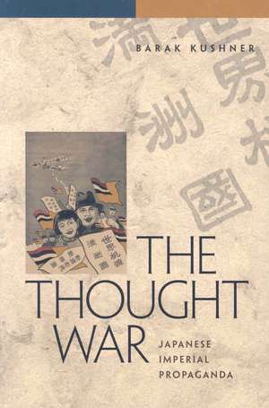 The Thought War: Japanese Imperial Propaganda de Barak Kushner