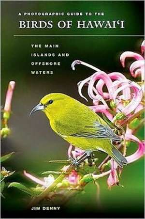 A Photographic Guide to the Birds of Hawai'i: The Main Islands and Offshore Waters de Jim Denny