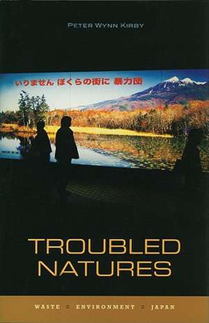 Troubled Natures: Waste, Environment, Japan de Peter Wynn Kirby