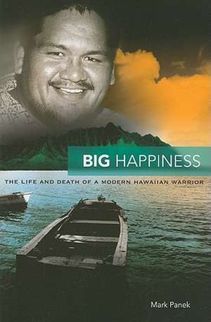 Big Happiness: The Life and Death of a Modern Hawaiian Warrior de Mark Panek