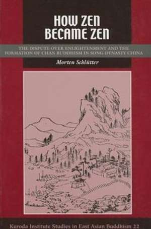 How Zen Became Zen: The Dispute Over Enlightenment and the Formation of Chan Buddhism in Song-Dynasty China de Morten Schlutter