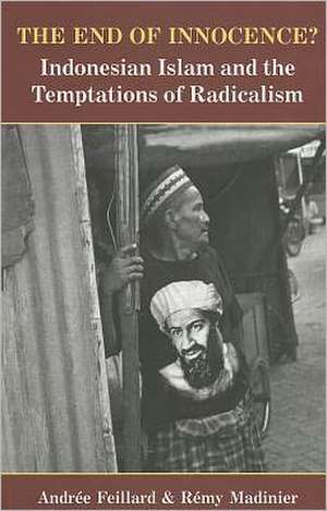 The End of Innocence?: Indonesian Islam and the Temptations of Radicalism de Andree Feillard