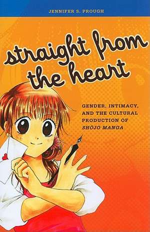 Straight from the Heart: Gender, Intimacy, and the Cultural Production of Shojo Manga de Jennifer Sally Prough