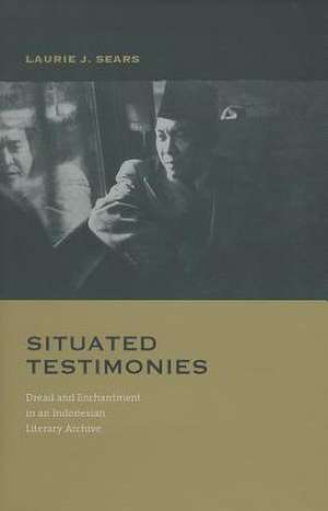 Situated Testimonies: Dread and Enchantment in an Indonesian Literary Archive de Laurie J. Sears