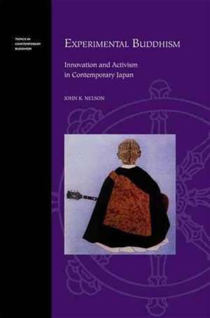 Experimental Buddhism in Contemporary Japan de John K. Nelson