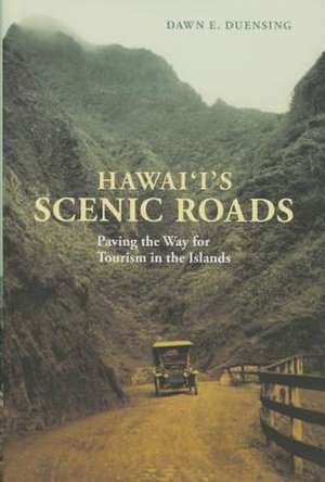 Hawaii's Scenic Roads: Paving the Way for Tourism in the Islands de Dawn E. Duensing