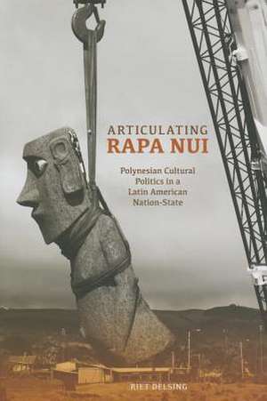 Articulating Rapa Nui: Polynesian Cultural Politics in a Latin American Nation-State de Riet Delsing