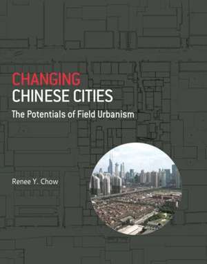 Changing Chinese Cities: The Potentials of Field Urbanism de Renee Y Chow