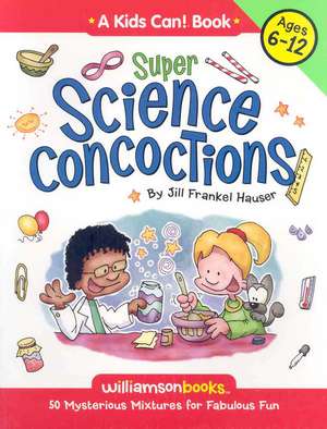 Super Science Concoctions: 50 Mysterious Mixtures for Fabulous Fun de Jill Frankel Hauser