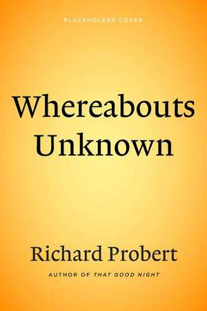 Whereabouts Unknown de Richard Probert