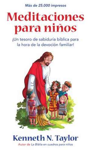 Meditaciones Para Ninos: Un Tesoro de Sabiduria Biblica Para la Hora de la Devocion Familiar! = Meditations for Kids de Kenneth N. Taylor