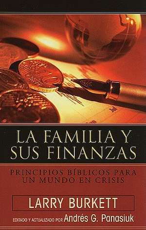 La Familia Sus Finanzas: Principios Biblicos Para un Mundo en Crisis de Larry Burkett