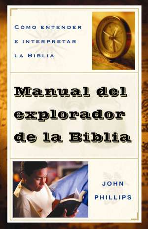 Como Entender E Interpretar la Biblia: Una Introduccion a la Hermeneutica = Bible Explorer's Guide de John Phillips