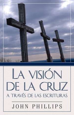 Vision de La Cruz a Traves de/Escrituras de John Phillips