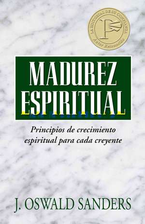 Madurez Espiritual: Principios de Crecimiento Espiritual Para Cada Creyente de J. Oswald Sanders