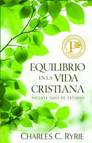 Equilibrio En La Vida Cristiana = Balancing the Christian Life de Charles Caldwell Ryrie