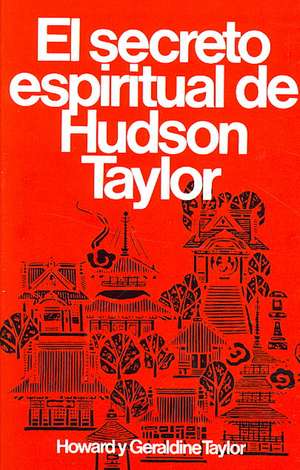 Secreto Espiritual de Hudson Taylor = Hudson Taylor's Spiritual Secret de Howard Taylor