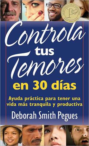 Controla Tus Temores en 30 Dias: Ayuda Practica Para Tener una Vida Mas Tranquila y Productiva = 30 Days to Taming Your Fears de Deborah Smith Pegues