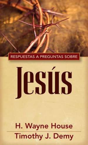 Repsuestas A Preguntas Sobre Jesus = Answers to Common Questions about Jesus de H. Wayne House