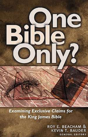 One Bible Only?: Examining the Claims for the King James Bible de Roy E. Beacham