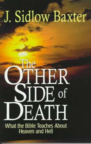 Other Side of Death: What the Bible Teaches about Heaven and Hell de J. Sidlow Baxter