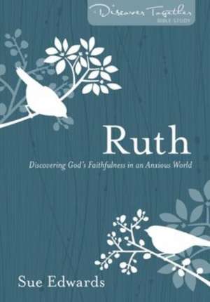 Ruth – Discovering God`s Faithfulness in an Anxious World de Sue Edwards