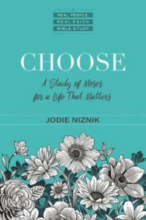 Choose – A Study of Moses for a Life that Matters de Jodie Niznik