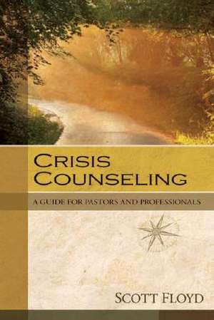 Crisis Counseling – A Guide for Pastors and Professionals de Scott Floyd