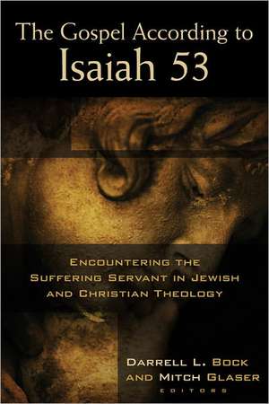 The Gospel According to Isaiah 53: Encountering the Suffering Servant in Jewish and Christian Theology de PH. D. Bock, Darrell L.