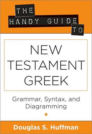 The Handy Guide to New Testament Greek – Grammar, Syntax, and Diagramming de Douglas S. Huffman