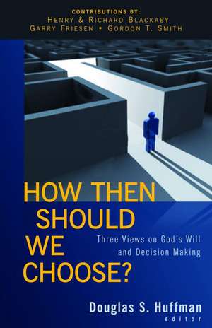 How Then Should We Choose?: Three Views on God's Will and Decision Making de Henry Blackaby