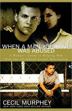 When a Man You Love Was Abused: A Woman's Guide to Helping Him Overcome Childhood Sexual Molestation de Cecil B. Murphey