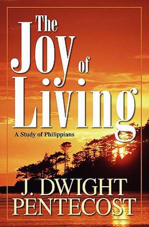 Joy of Living: A Study of Philippians de J. Dwight Pentecost