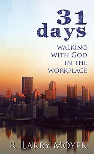 31 Days to Walking with God in the Workplace de R. Larry Moyer