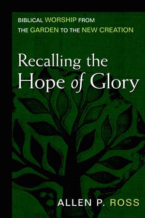 Recalling the Hope of Glory – Biblical Worship from the Garden to the New Creation de Allen Ross