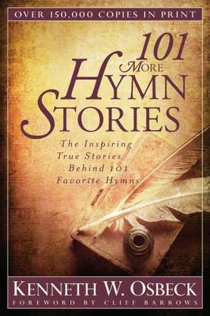 101 More Hymn Stories – The Inspiring True Stories Behind 101 Favorite Hymns de Kenneth W. Osbeck