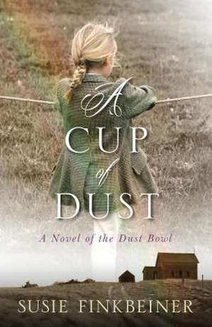 A Cup of Dust: A Novel of the Dust Bowl de Susie Finkbeiner