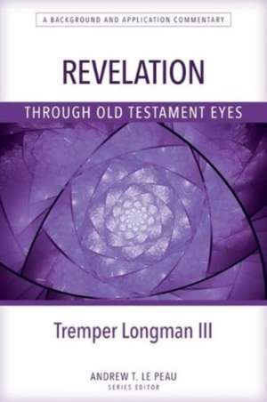 Revelation Through Old Testament Eyes de Tremper Longman Iii