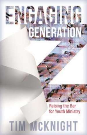 Engaging Generation Z – Raising the Bar for Youth Ministry de Tim Mcknight